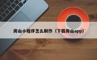 开平房山小程序怎么制作（下载房山app）