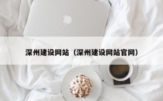 开平深州建设网站（深州建设网站官网）