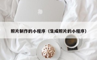 开平照片制作的小程序（生成照片的小程序）
